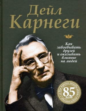 Как завоевывать друзей и оказывать влияние на людей. Пер. с англ.