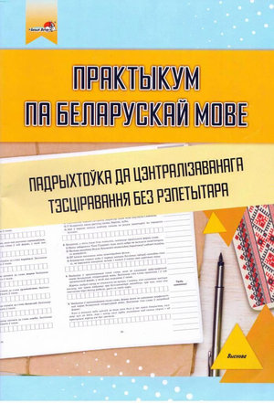Практыкум па беларускай мове. Падрыхтоўка да цт без рэпетытара  Практыкум для вучняў устаноў агульнай сярэдняй адукацыі і абітурыентаў